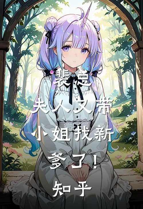 裴总，夫人又带小姐找新爹了！知乎