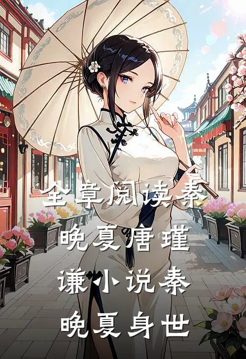 全章阅读秦晚夏唐瑾谦小说秦晚夏身世