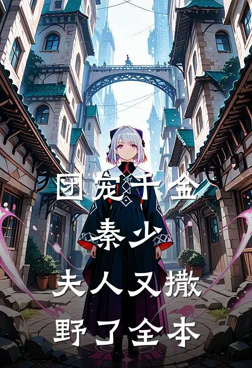 团宠千金秦少,夫人又撒野了全本阅读
