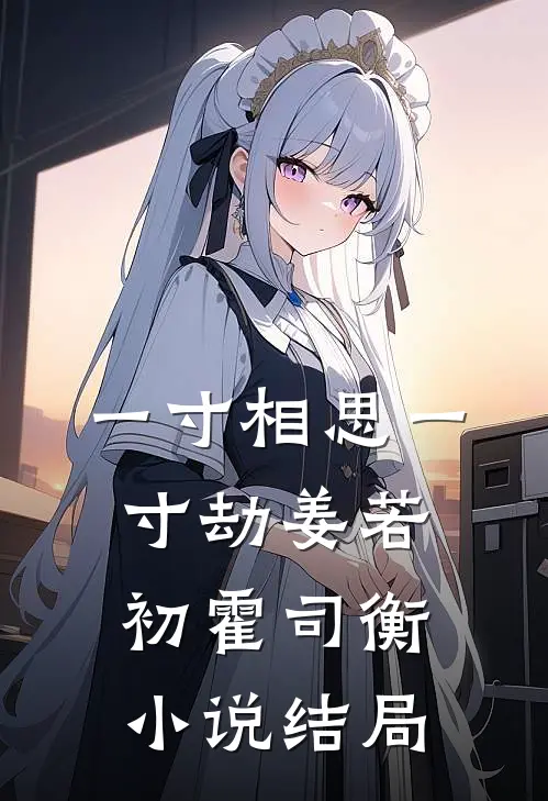 一寸相思一寸劫姜若初霍司衡小说结局