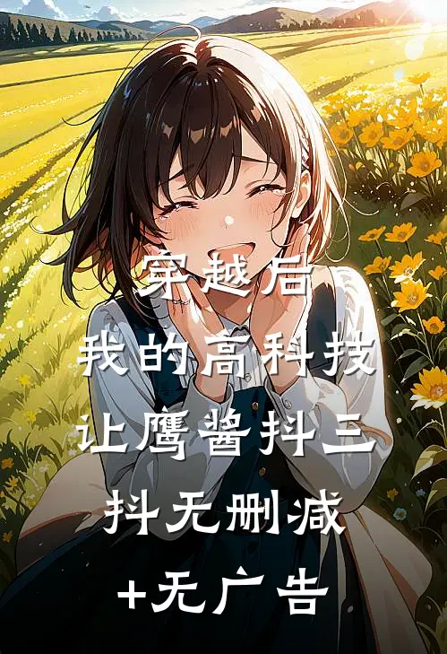 穿越后，我的高科技让鹰酱抖三抖无删减+无广告