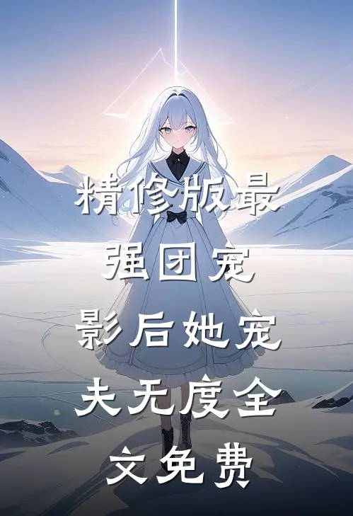 精修版最强团宠:影后她宠夫无度全文免费