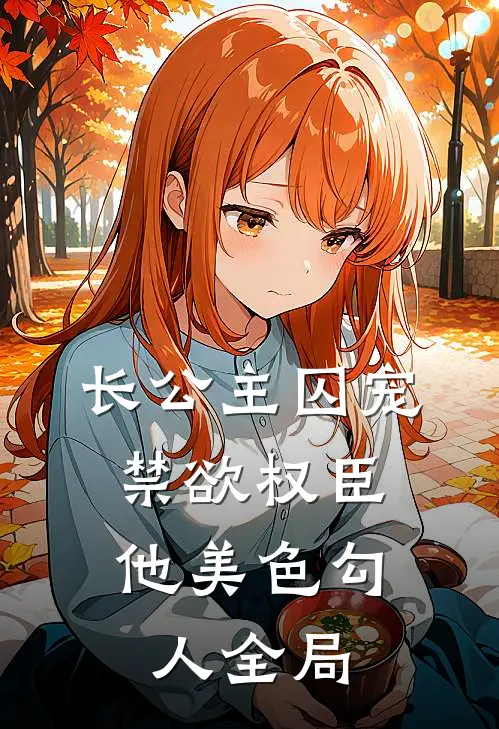 长公主囚宠，禁欲权臣他美色勾人全局