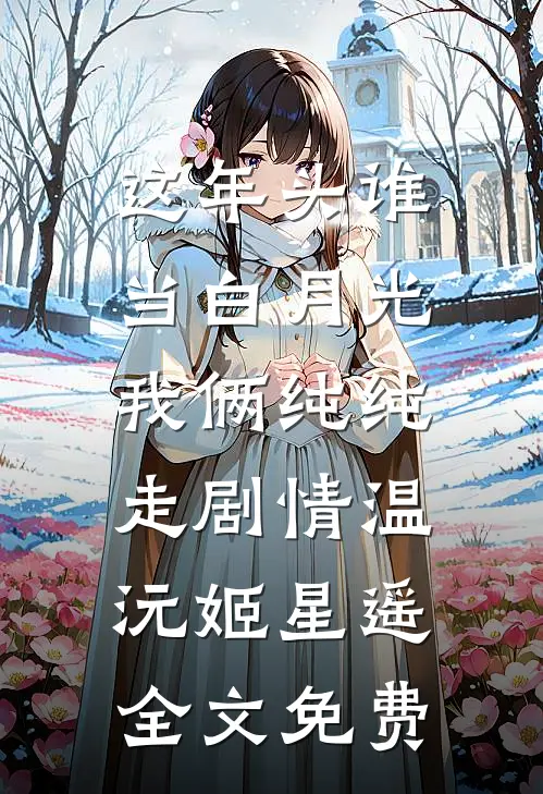 这年头谁当白月光，我俩纯纯走剧情温沅姬星遥全文免费