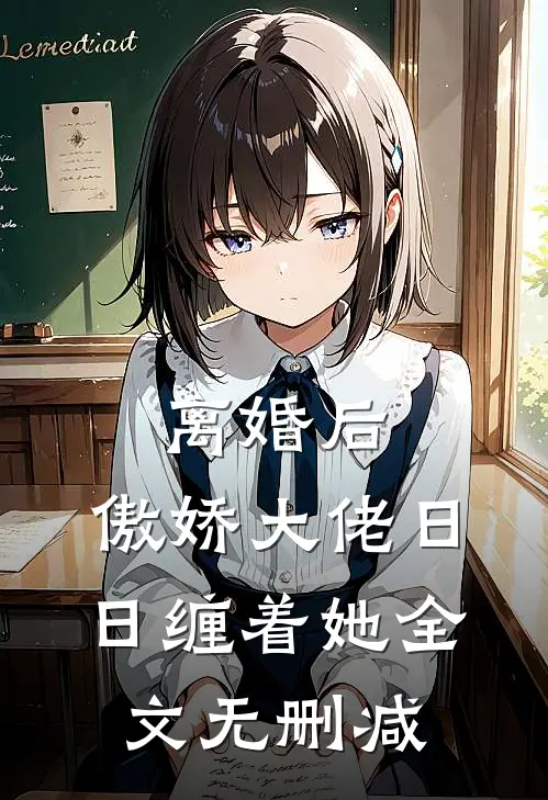 离婚后，傲娇大佬日日缠着她全文无删减