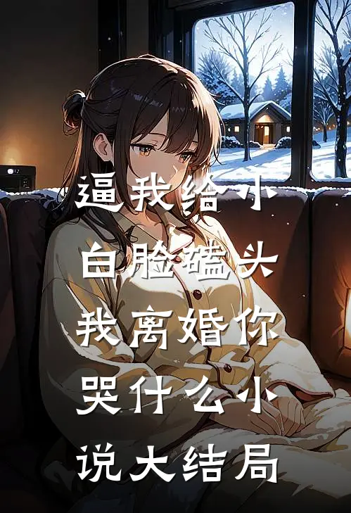 逼我给小白脸磕头，我离婚你哭什么小说大结局