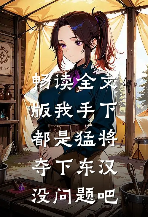 畅读全文版我手下都是猛将，夺下东汉没问题吧