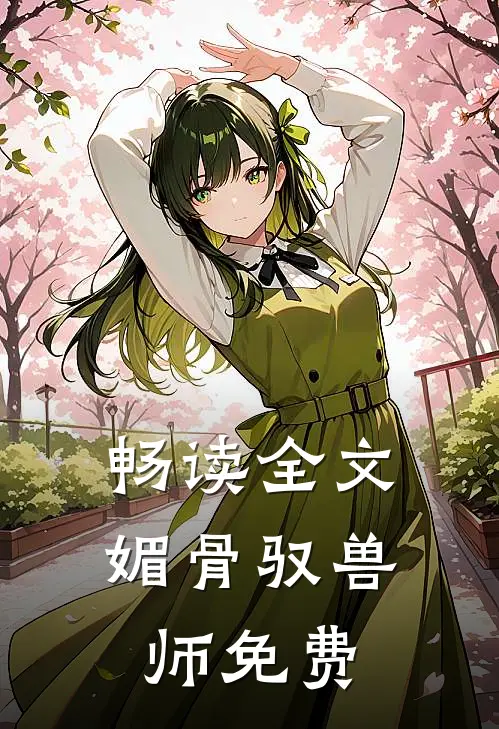 畅读全文媚骨驭兽师免费