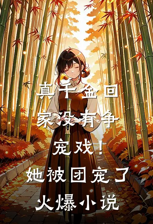 真千金回家没有争宠戏！她被团宠了火爆小说