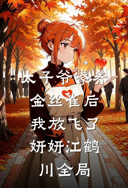 太子爷豢养金丝雀后，我放飞了妍妍江鹤川全局
