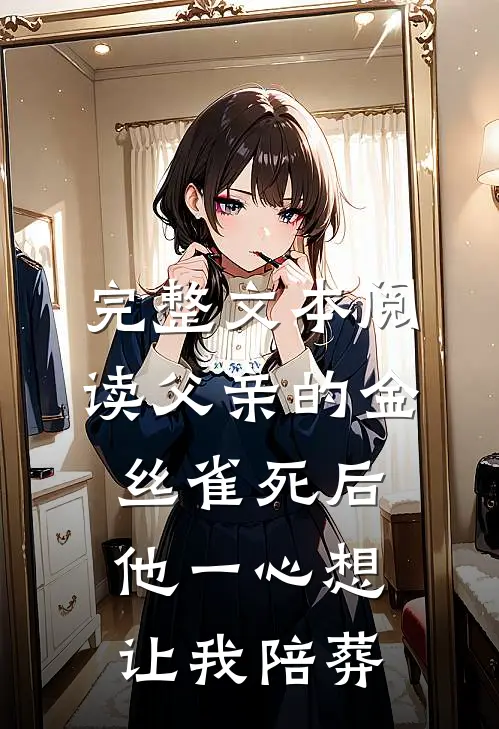 完整文本阅读父亲的金丝雀死后，他一心想让我陪葬
