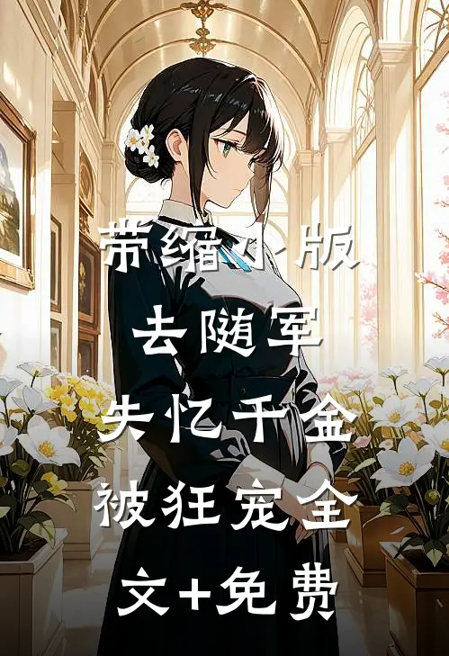 带缩小版去随军，失忆千金被狂宠全文+免费
