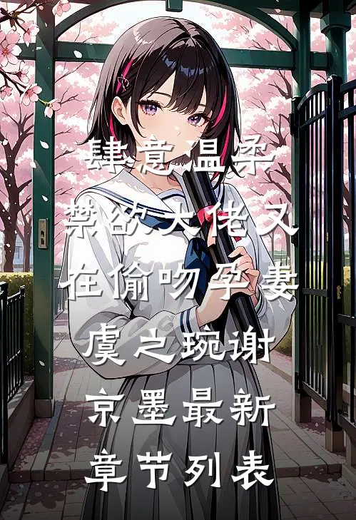 肆意温柔，禁欲大佬又在偷吻孕妻虞之琬谢京墨最新章节列表