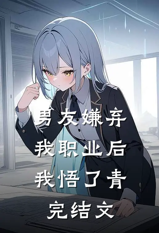 男友嫌弃我职业后，我悟了青完结文