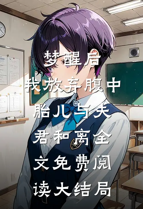 梦醒后，我放弃腹中胎儿与夫君和离全文免费阅读大结局
