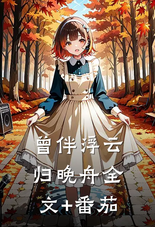 曾伴浮云归晚舟全文+番茄