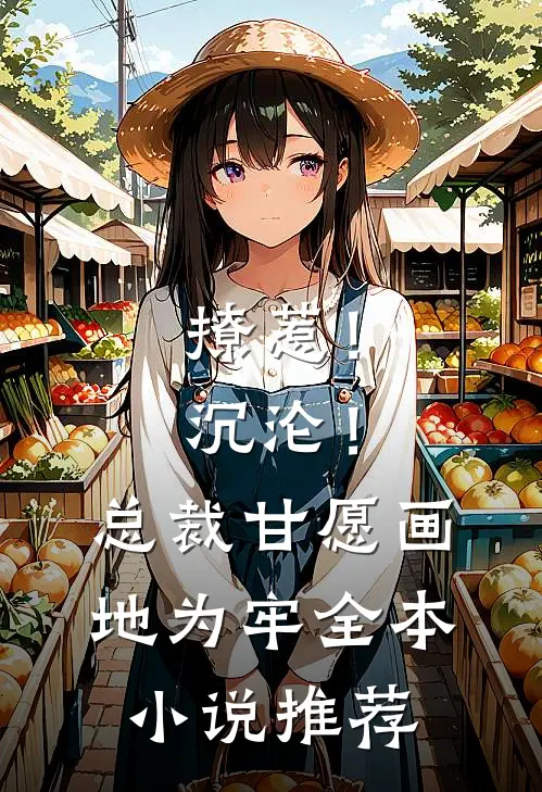 撩惹！沉沦！总裁甘愿画地为牢全本小说推荐