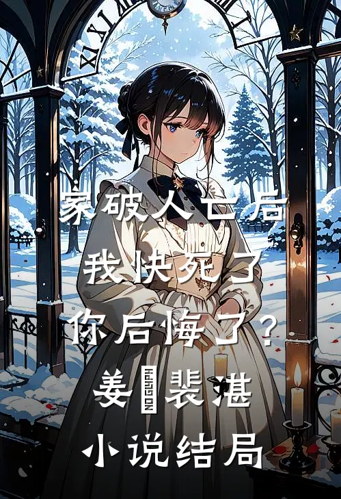 家破人亡后我快死了，你后悔了？姜婳裴湛小说结局