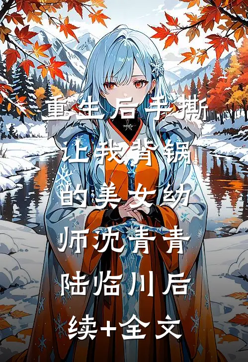 重生后手撕让我背锅的美女幼师沈青青陆临川后续+全文