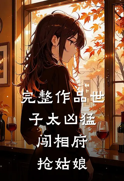完整作品世子太凶猛：闯相府抢姑娘