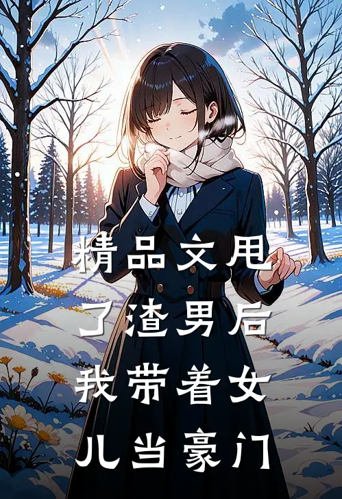 精品文甩了渣男后，我带着女儿当豪门