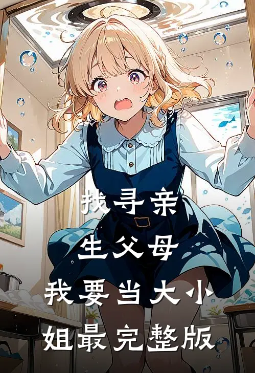 找寻亲生父母，我要当大小姐最完整版