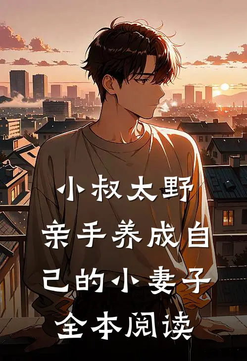 小叔太野，亲手养成自己的小妻子全本阅读