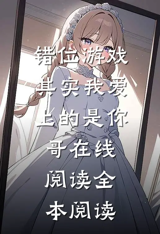 错位游戏，其实我爱上的是你哥在线阅读全本阅读