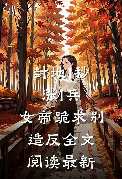 封地1秒涨1兵，女帝跪求别造反全文阅读最新