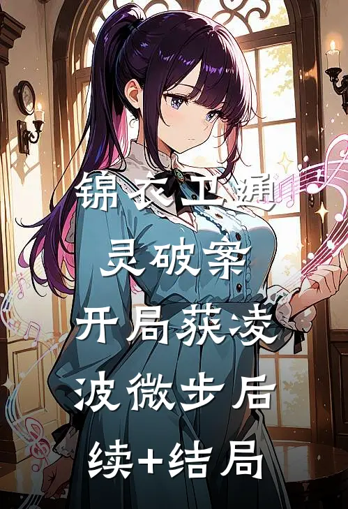 锦衣卫通灵破案：开局获凌波微步后续+结局