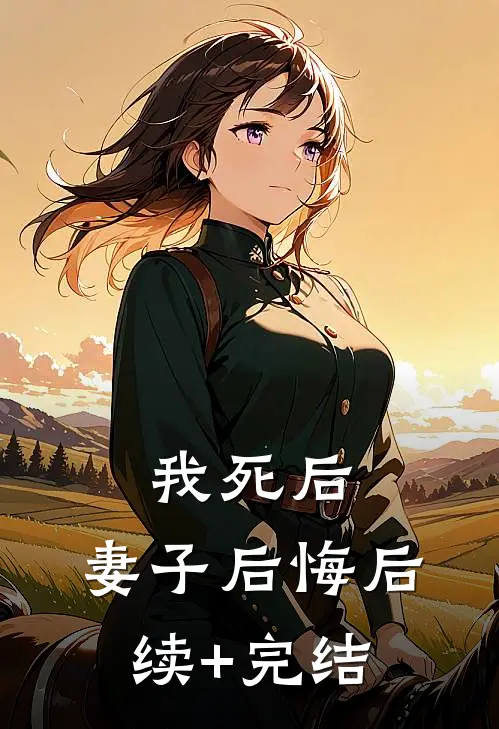 我死后，妻子后悔后续+完结