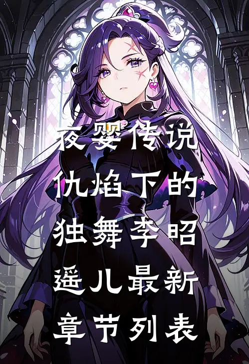 夜婴传说：仇焰下的独舞李昭遥儿最新章节列表