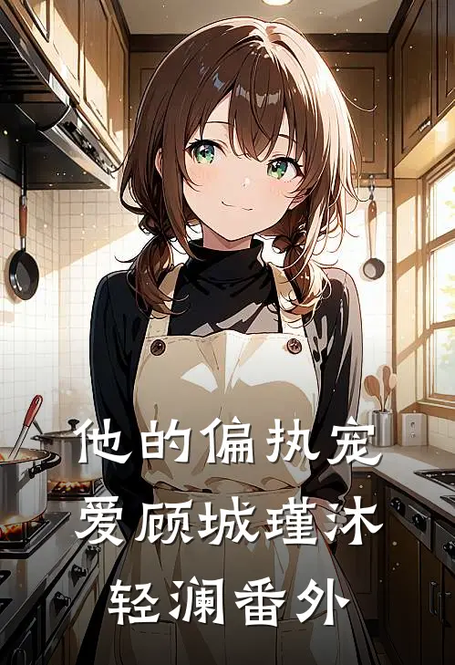 他的偏执宠爱顾城瑾沐轻澜番外