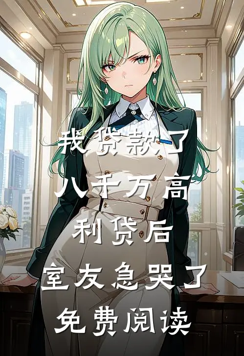 我贷款了八千万高利贷后，室友急哭了免费阅读