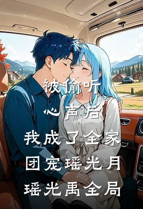 被偷听心声后，我成了全家团宠瑶光月瑶光禹全局