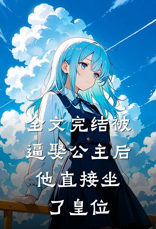 全文完结被逼娶公主后，他直接坐了皇位