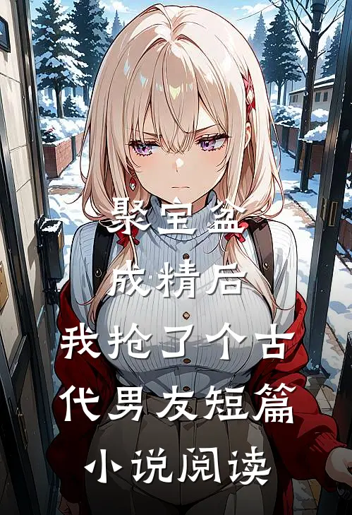 聚宝盆成精后，我抢了个古代男友短篇小说阅读