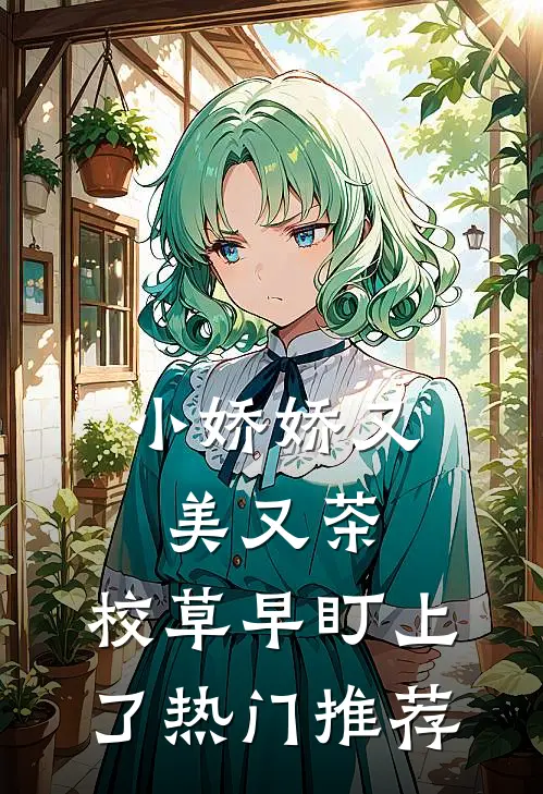 小娇娇又美又茶，校草早盯上了热门推荐