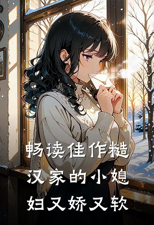 畅读佳作糙汉家的小媳妇又娇又软