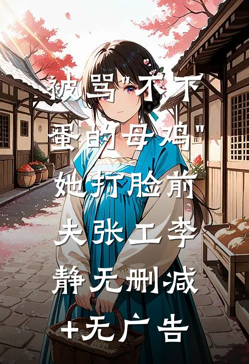被骂"不下蛋的母鸡"，她打脸前夫张工李静无删减+无广告