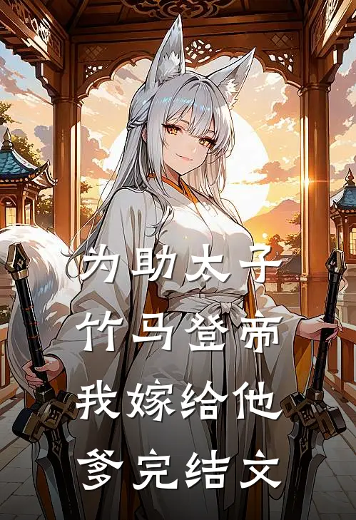 为助太子竹马登帝，我嫁给他爹完结文