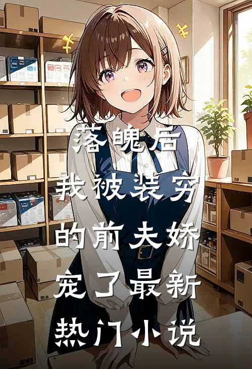 落魄后，我被装穷的前夫娇宠了最新热门小说