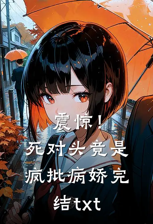 震惊！死对头竟是疯批病娇完结txt