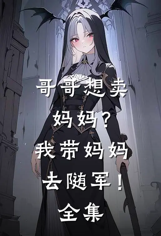 哥哥想卖妈妈？我带妈妈去随军！全集