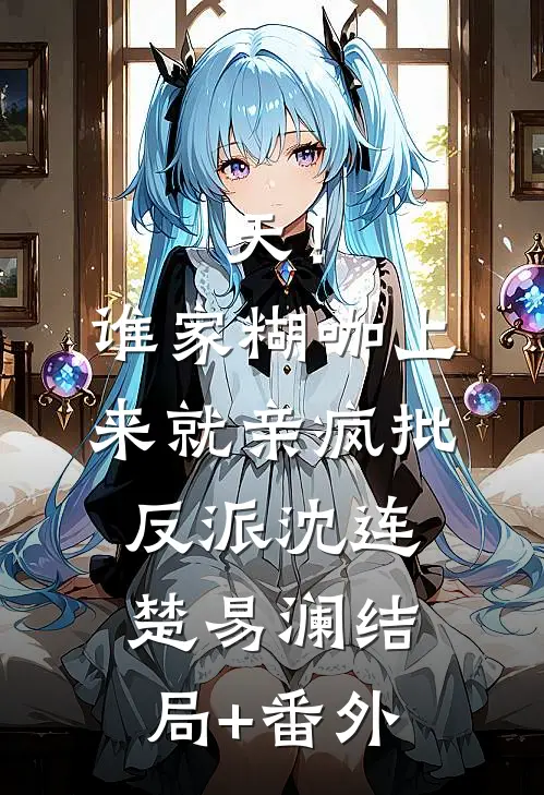 天！谁家糊咖上来就亲疯批反派沈连楚易澜结局+番外