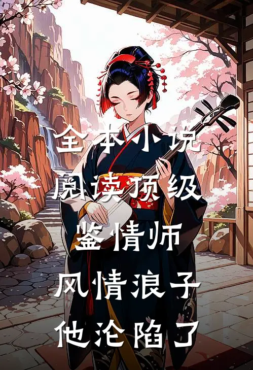全本小说阅读顶级鉴情师：风情浪子他沦陷了