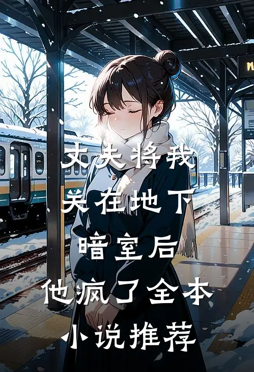 丈夫将我关在地下暗室后，他疯了全本小说推荐