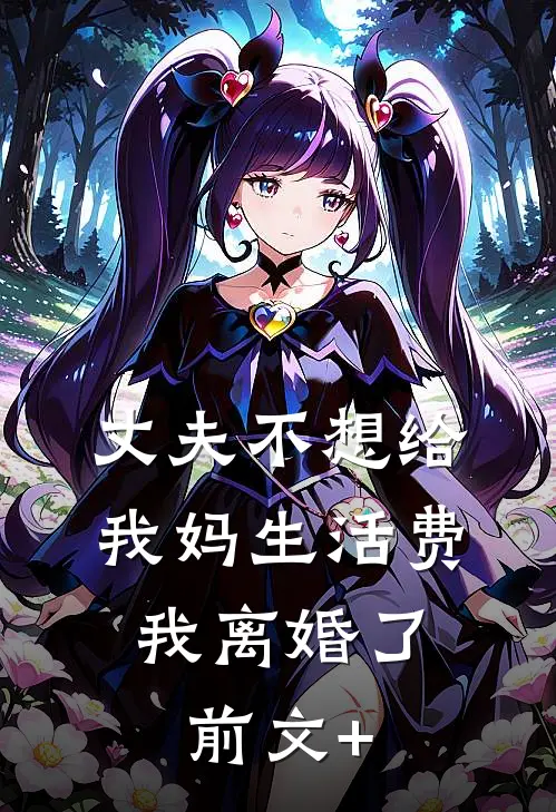 丈夫不想给我妈生活费，我离婚了前文+
