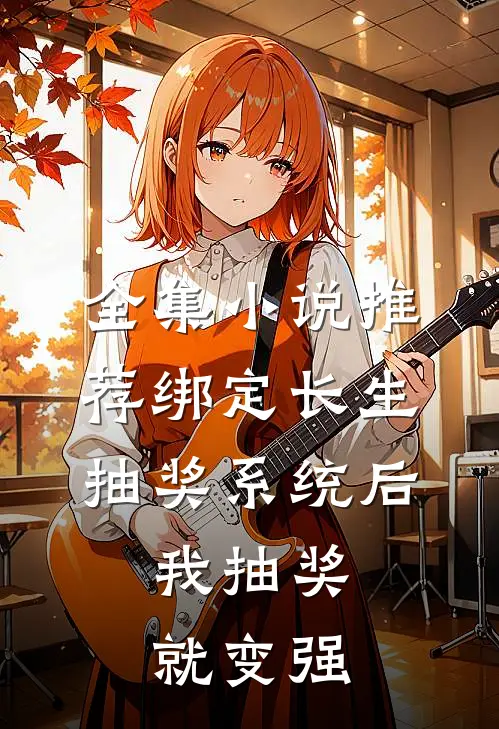 全集小说推荐绑定长生抽奖系统后，我抽奖就变强