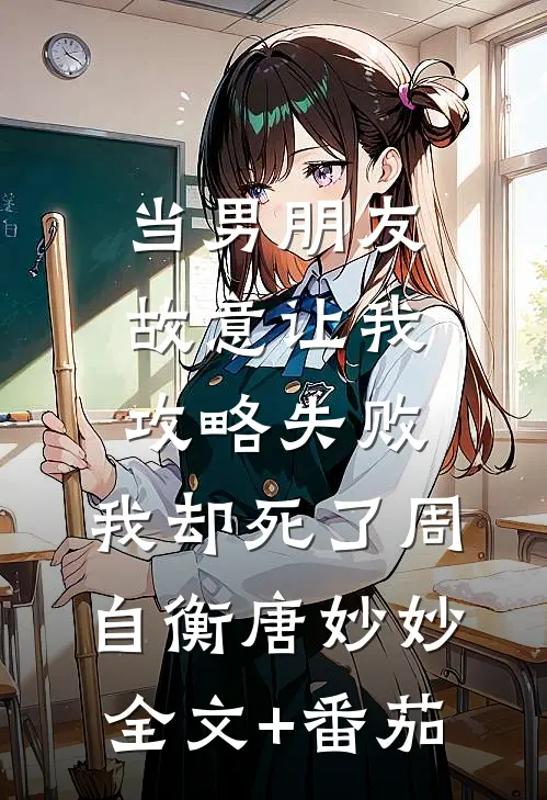 当男朋友故意让我攻略失败，我却死了周自衡唐妙妙全文+番茄